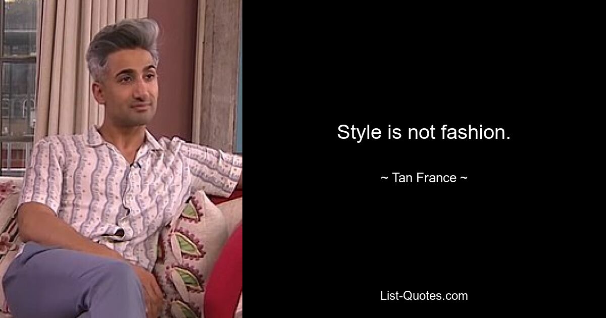 Style is not fashion. — © Tan France