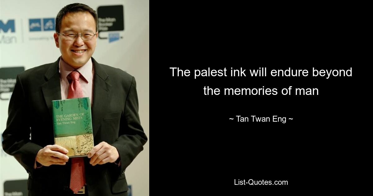 The palest ink will endure beyond the memories of man — © Tan Twan Eng