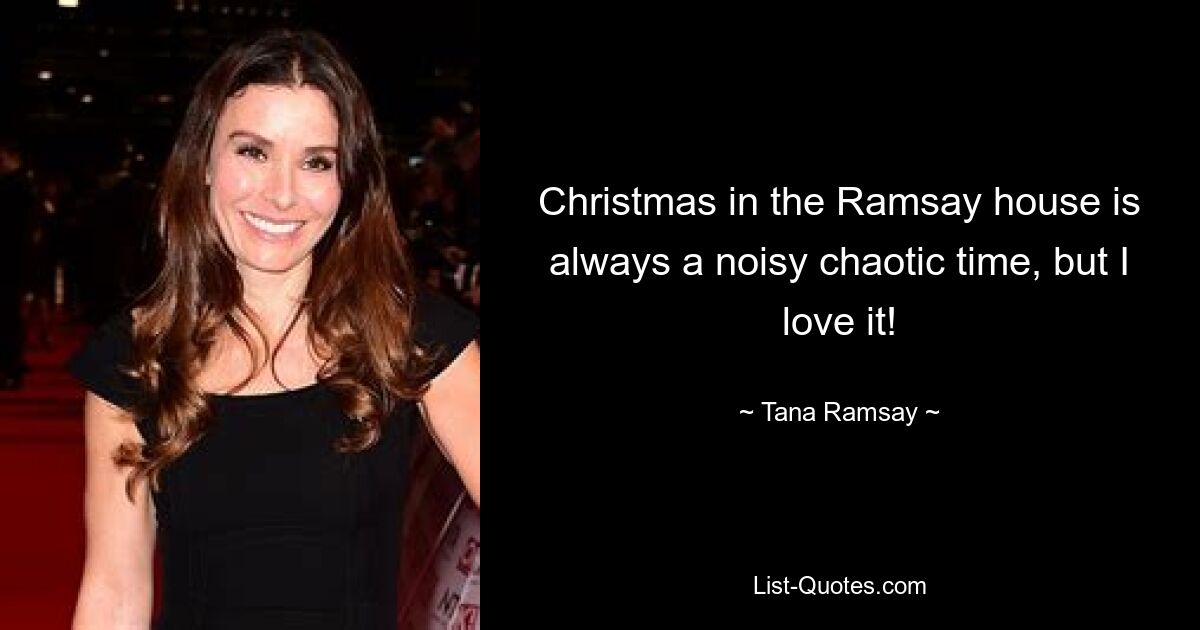 Christmas in the Ramsay house is always a noisy chaotic time, but I love it! — © Tana Ramsay