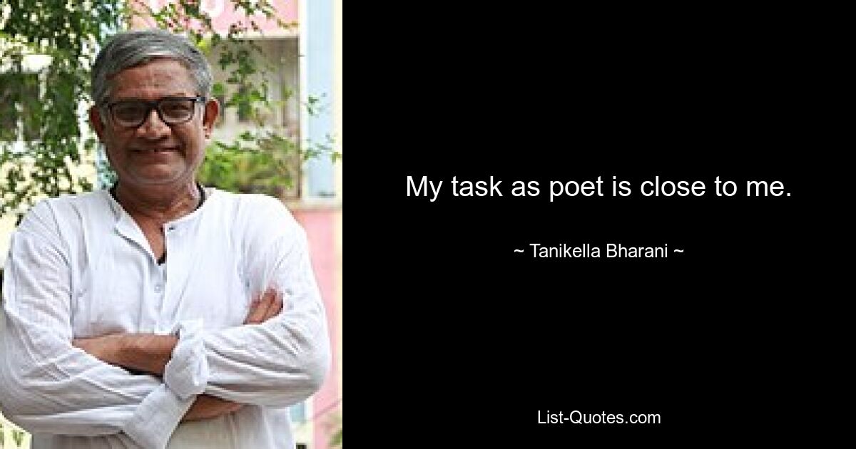 My task as poet is close to me. — © Tanikella Bharani