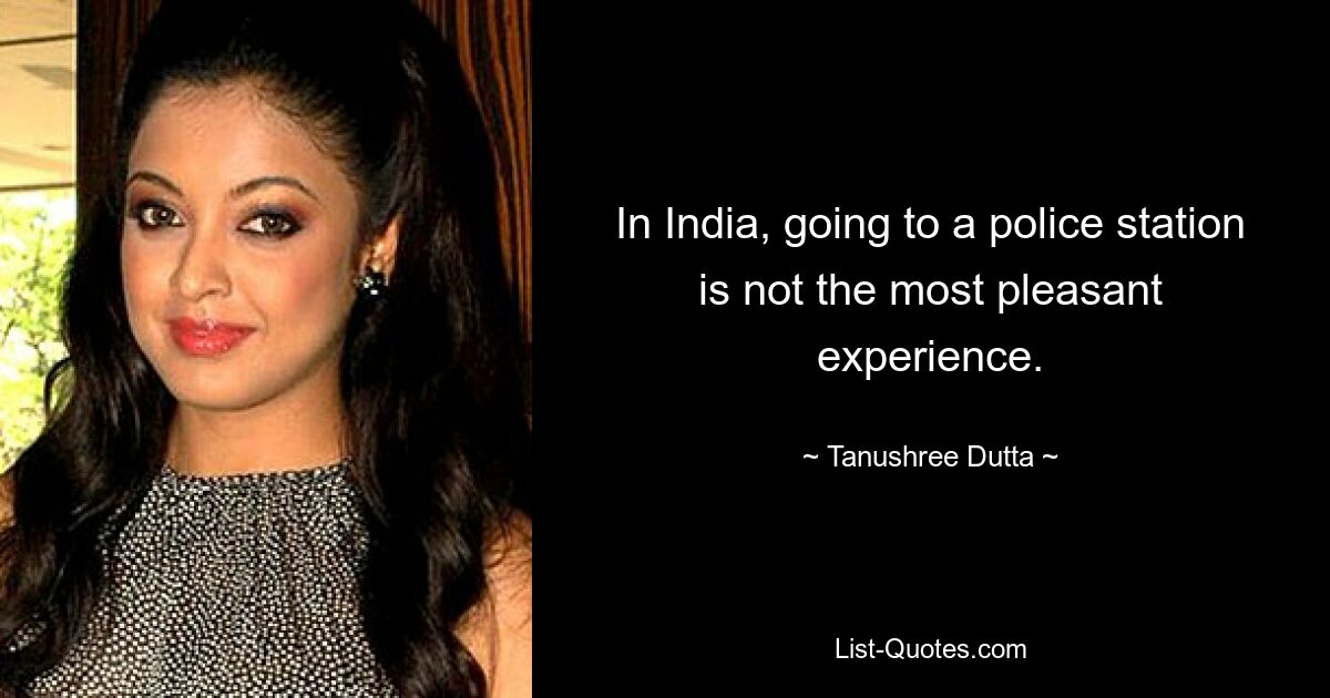 In India, going to a police station is not the most pleasant experience. — © Tanushree Dutta