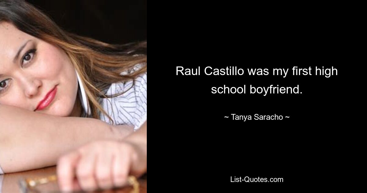 Raul Castillo was my first high school boyfriend. — © Tanya Saracho