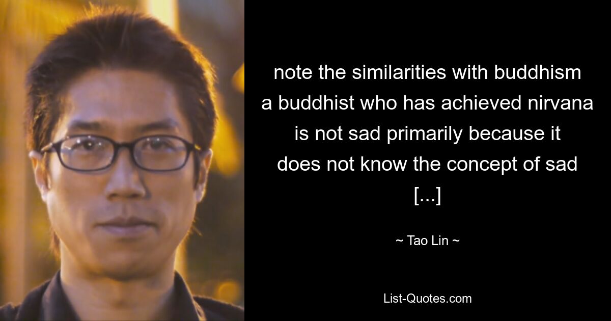 note the similarities with buddhism a buddhist who has achieved nirvana is not sad primarily because it does not know the concept of sad [...] — © Tao Lin