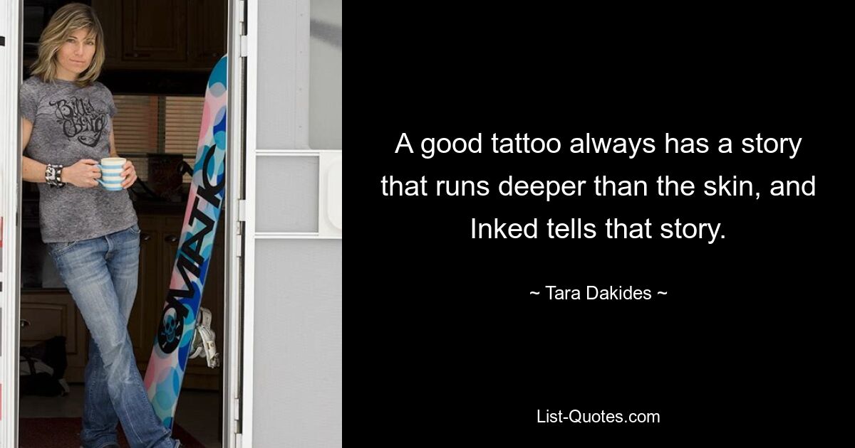 A good tattoo always has a story that runs deeper than the skin, and Inked tells that story. — © Tara Dakides