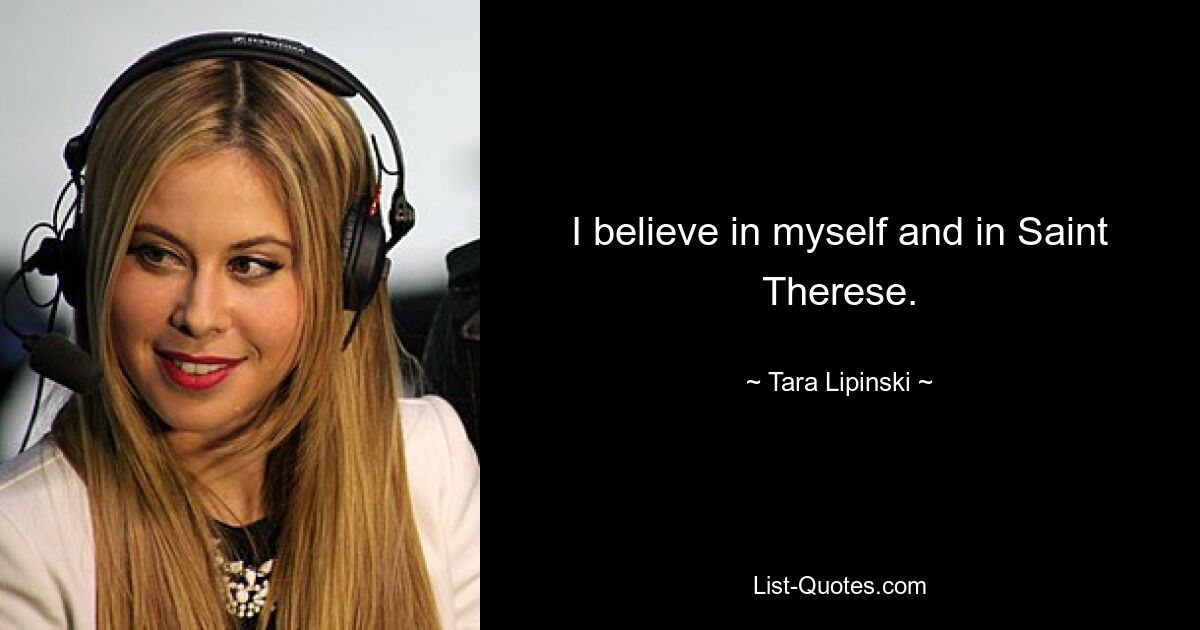 I believe in myself and in Saint Therese. — © Tara Lipinski