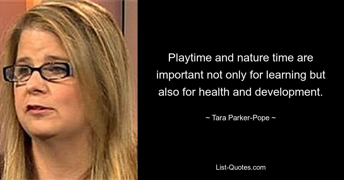 Playtime and nature time are important not only for learning but also for health and development. — © Tara Parker-Pope