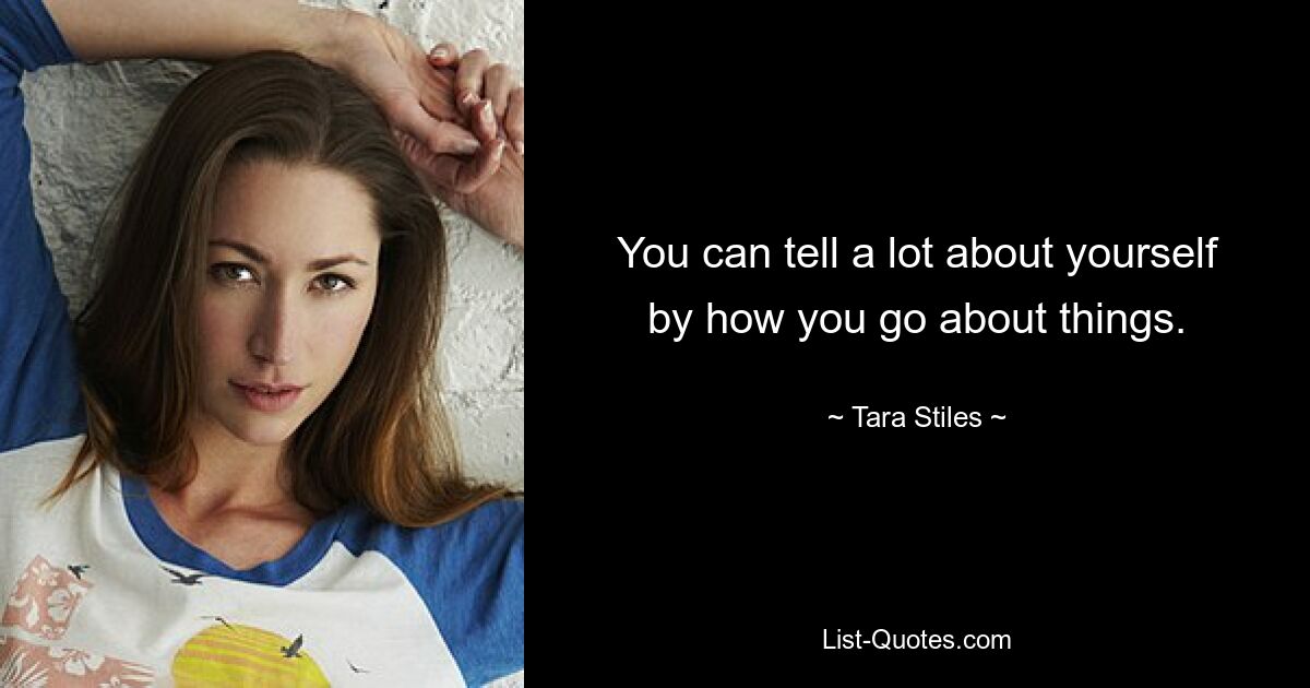 You can tell a lot about yourself by how you go about things. — © Tara Stiles