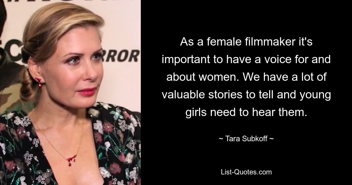 As a female filmmaker it's important to have a voice for and about women. We have a lot of valuable stories to tell and young girls need to hear them. — © Tara Subkoff