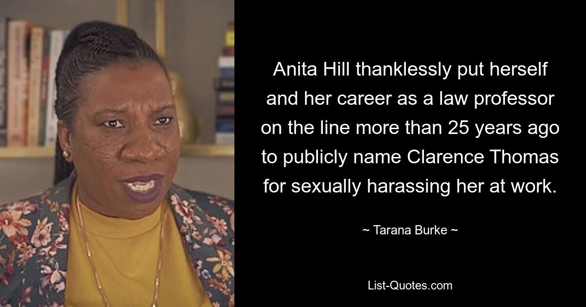 Anita Hill thanklessly put herself and her career as a law professor on the line more than 25 years ago to publicly name Clarence Thomas for sexually harassing her at work. — © Tarana Burke