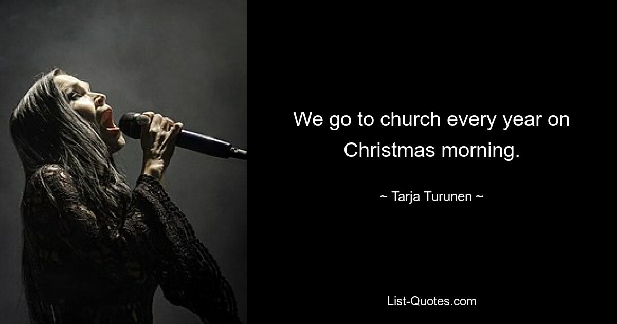 We go to church every year on Christmas morning. — © Tarja Turunen