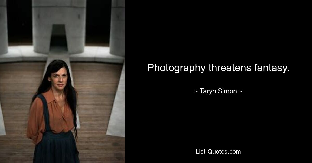 Photography threatens fantasy. — © Taryn Simon