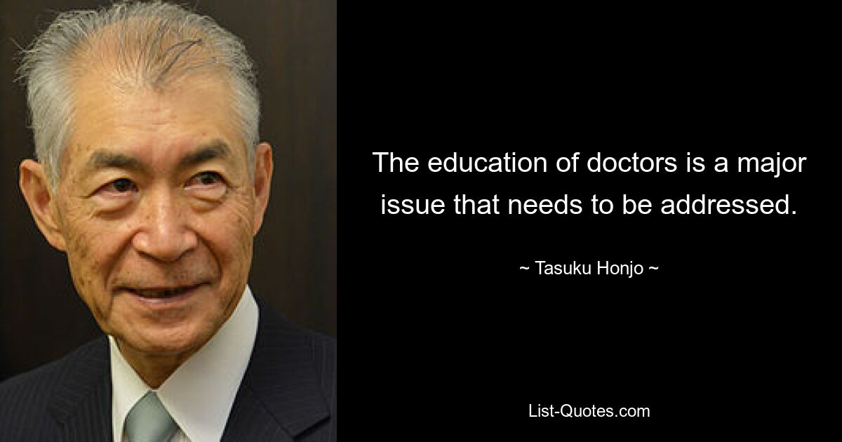 The education of doctors is a major issue that needs to be addressed. — © Tasuku Honjo