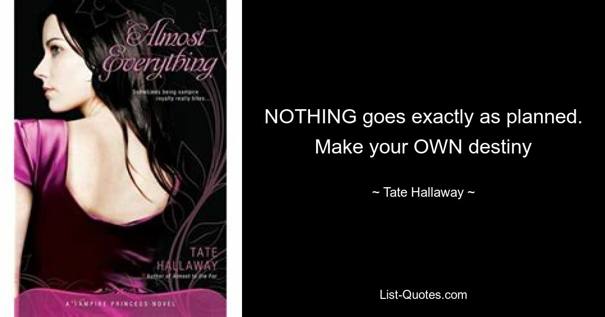 NOTHING goes exactly as planned. Make your OWN destiny — © Tate Hallaway