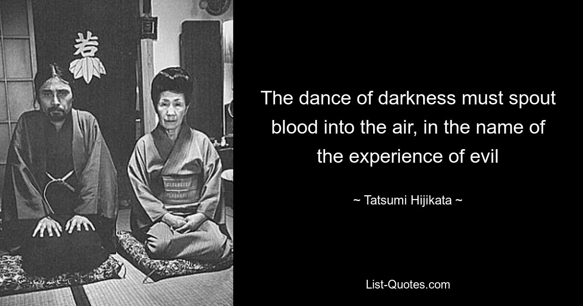 The dance of darkness must spout blood into the air, in the name of the experience of evil — © Tatsumi Hijikata