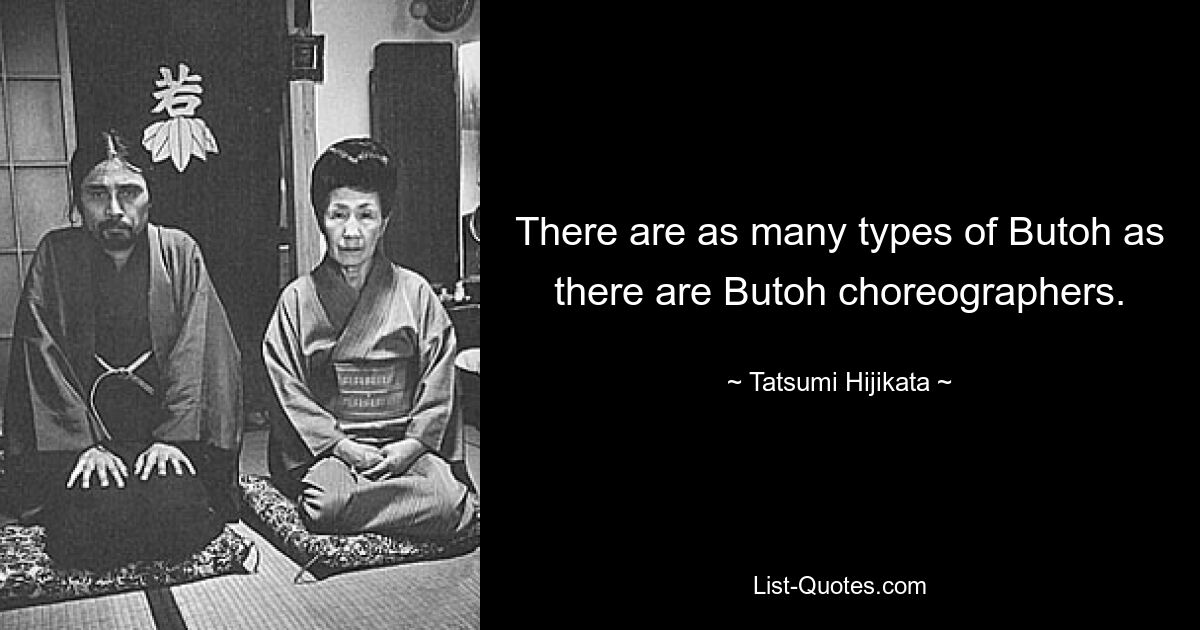 There are as many types of Butoh as there are Butoh choreographers. — © Tatsumi Hijikata