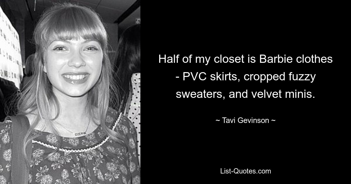 Half of my closet is Barbie clothes - PVC skirts, cropped fuzzy sweaters, and velvet minis. — © Tavi Gevinson