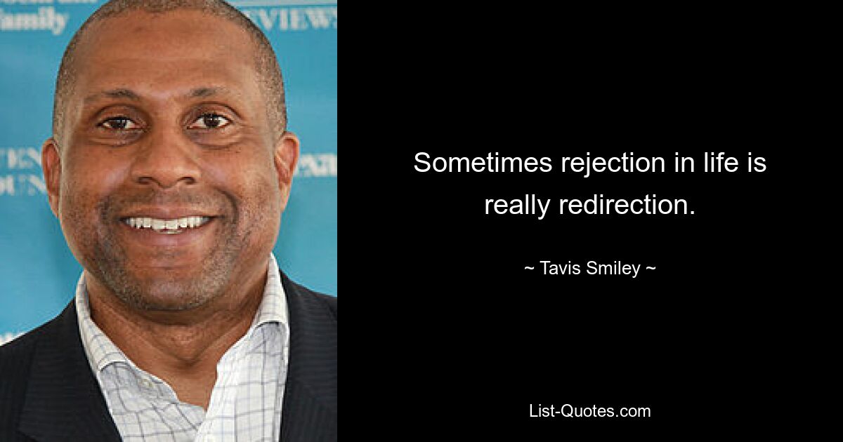 Sometimes rejection in life is really redirection. — © Tavis Smiley