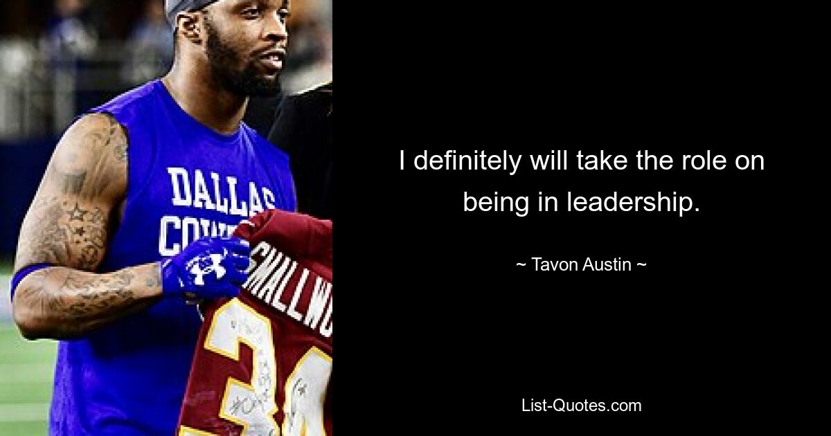 I definitely will take the role on being in leadership. — © Tavon Austin