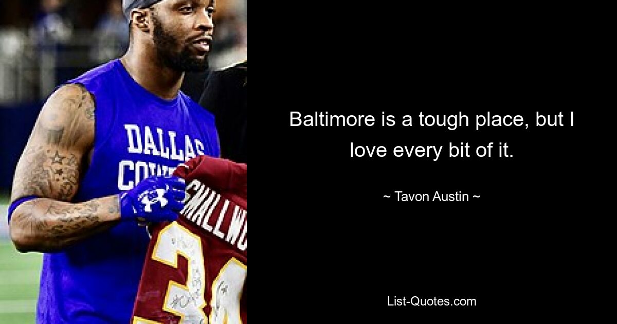 Baltimore is a tough place, but I love every bit of it. — © Tavon Austin