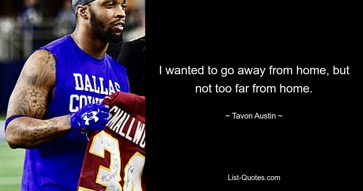 I wanted to go away from home, but not too far from home. — © Tavon Austin