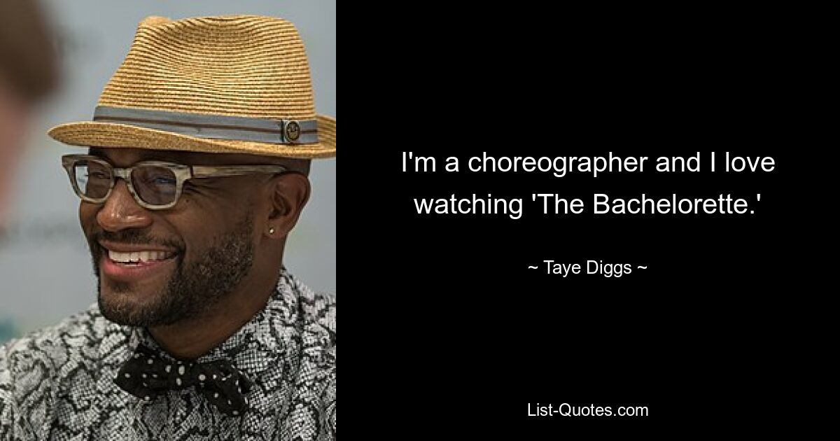 I'm a choreographer and I love watching 'The Bachelorette.' — © Taye Diggs