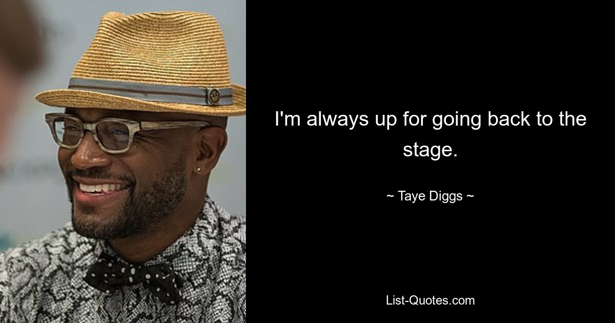 I'm always up for going back to the stage. — © Taye Diggs