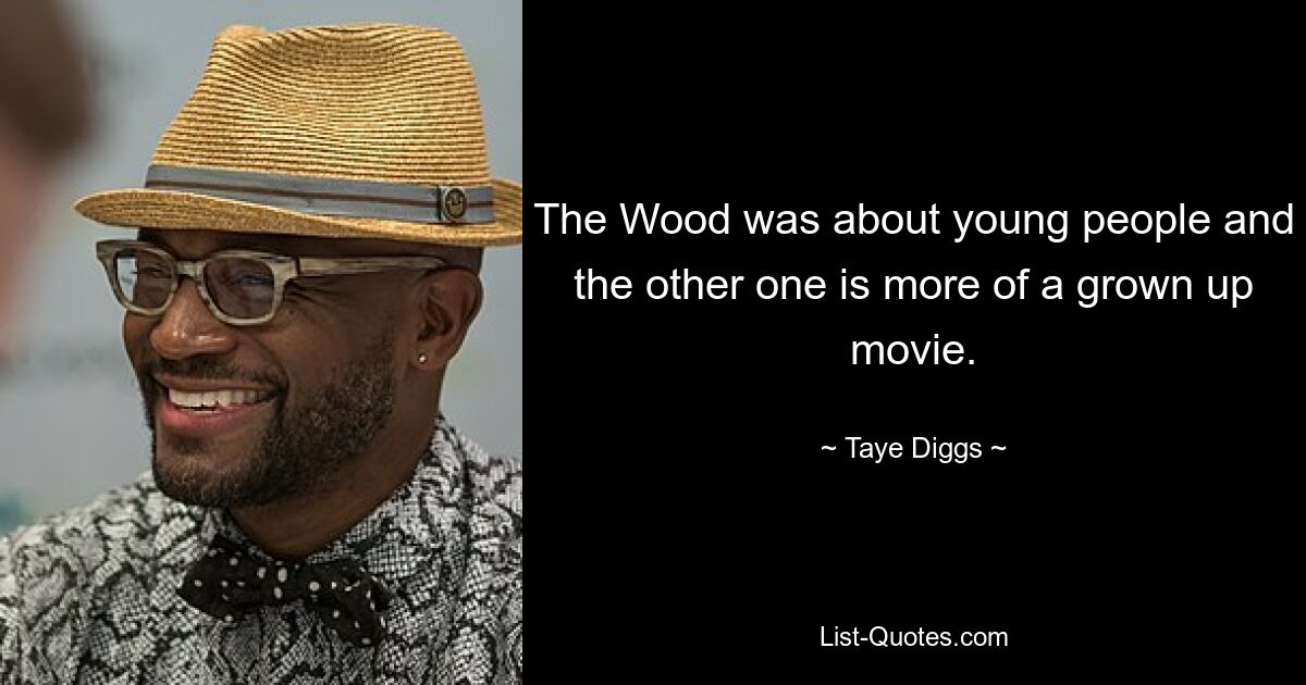 The Wood was about young people and the other one is more of a grown up movie. — © Taye Diggs