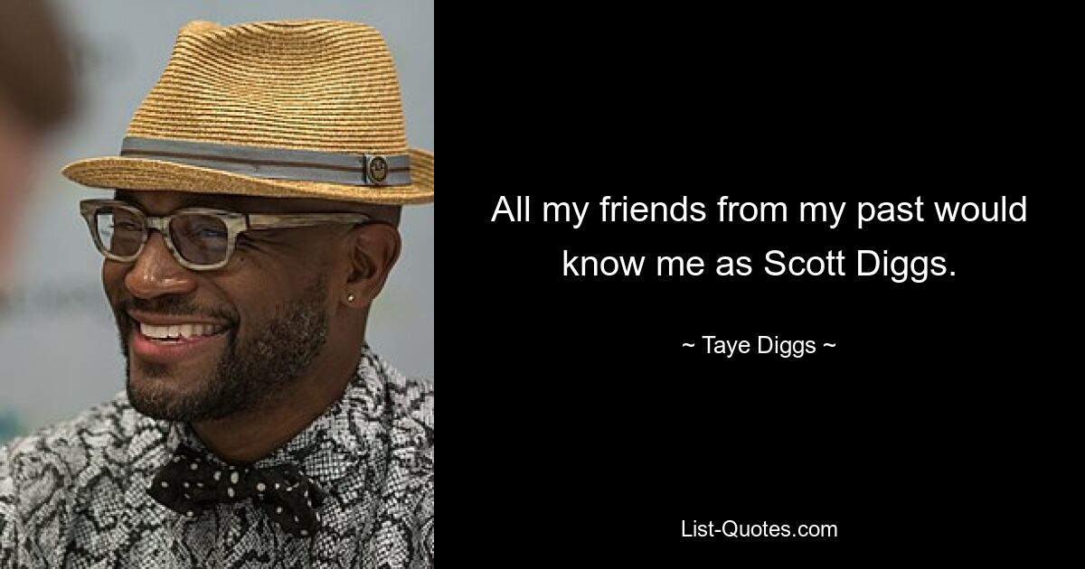 All my friends from my past would know me as Scott Diggs. — © Taye Diggs