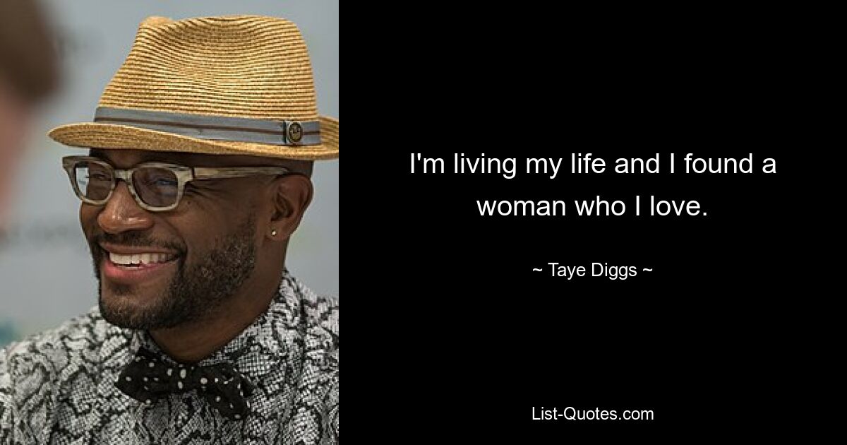 I'm living my life and I found a woman who I love. — © Taye Diggs