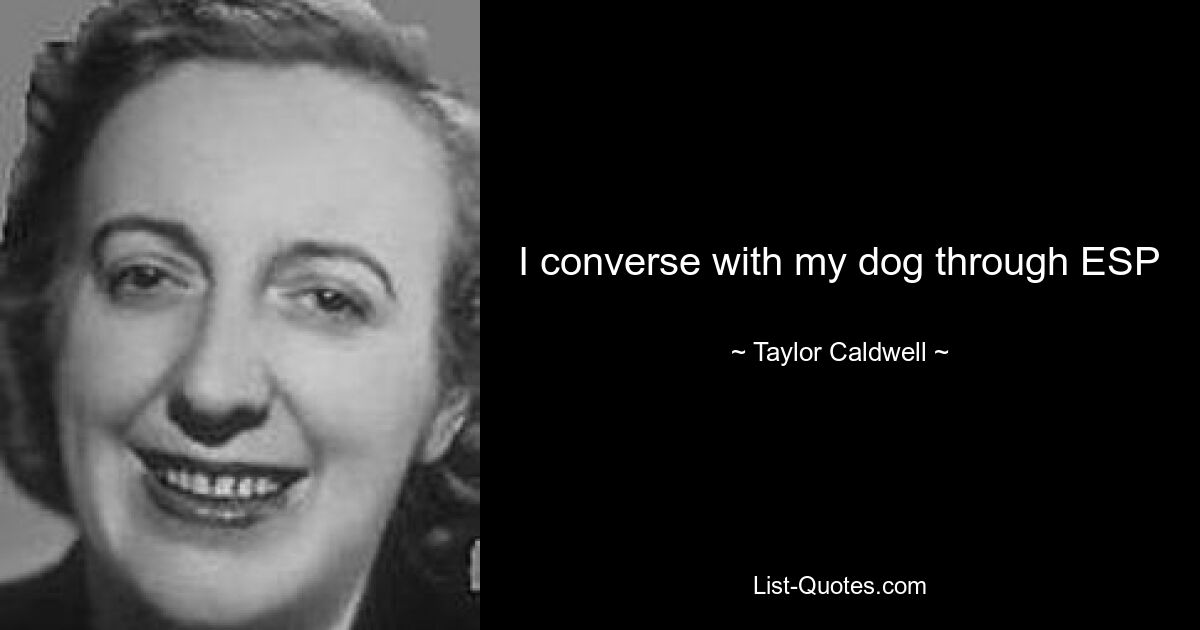 I converse with my dog through ESP — © Taylor Caldwell