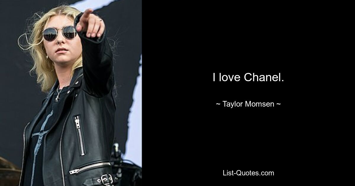 I love Chanel. — © Taylor Momsen