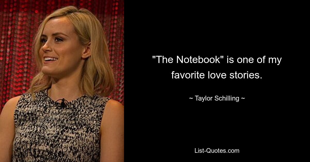 "The Notebook" is one of my favorite love stories. — © Taylor Schilling