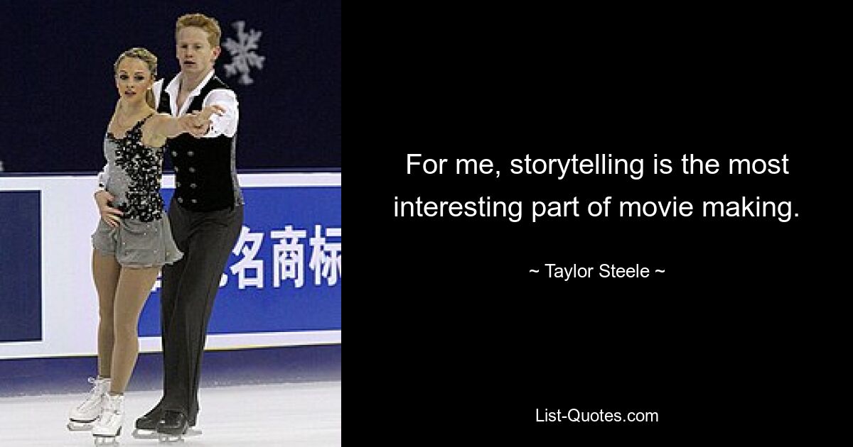 For me, storytelling is the most interesting part of movie making. — © Taylor Steele