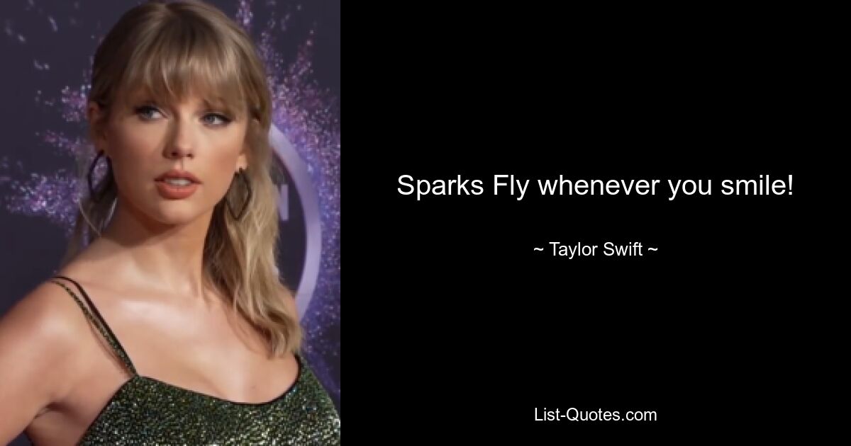 Sparks Fly whenever you smile! — © Taylor Swift