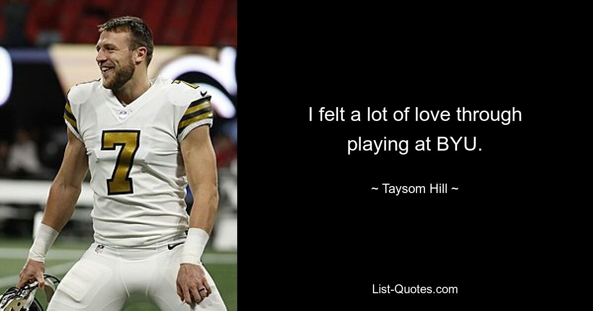 I felt a lot of love through playing at BYU. — © Taysom Hill