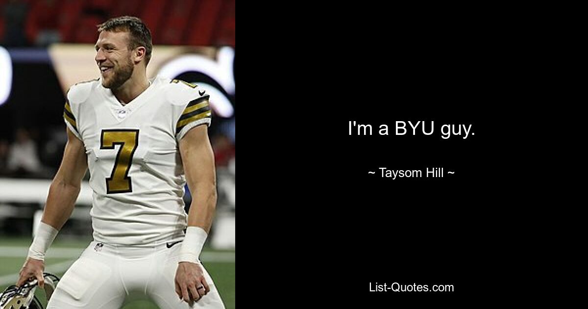 I'm a BYU guy. — © Taysom Hill