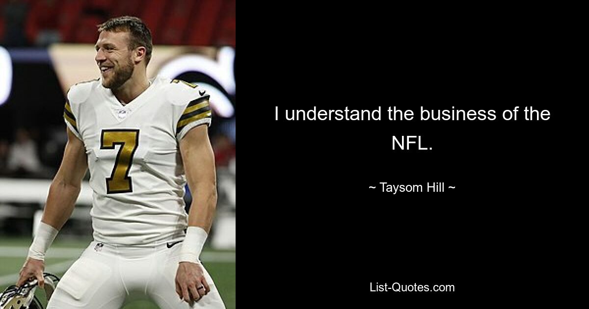 I understand the business of the NFL. — © Taysom Hill