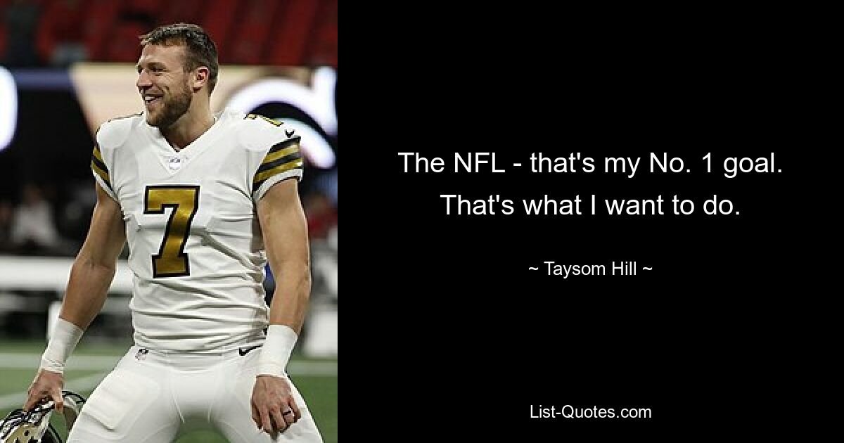 The NFL - that's my No. 1 goal. That's what I want to do. — © Taysom Hill