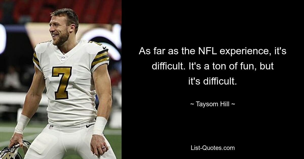 As far as the NFL experience, it's difficult. It's a ton of fun, but it's difficult. — © Taysom Hill