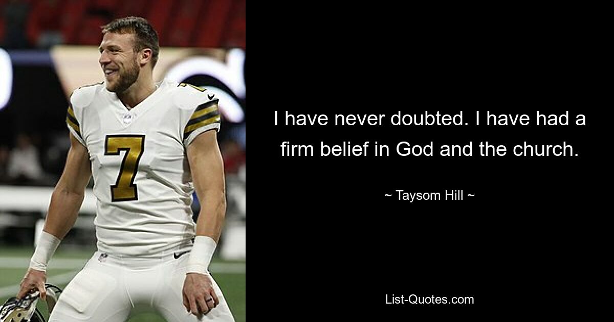 I have never doubted. I have had a firm belief in God and the church. — © Taysom Hill