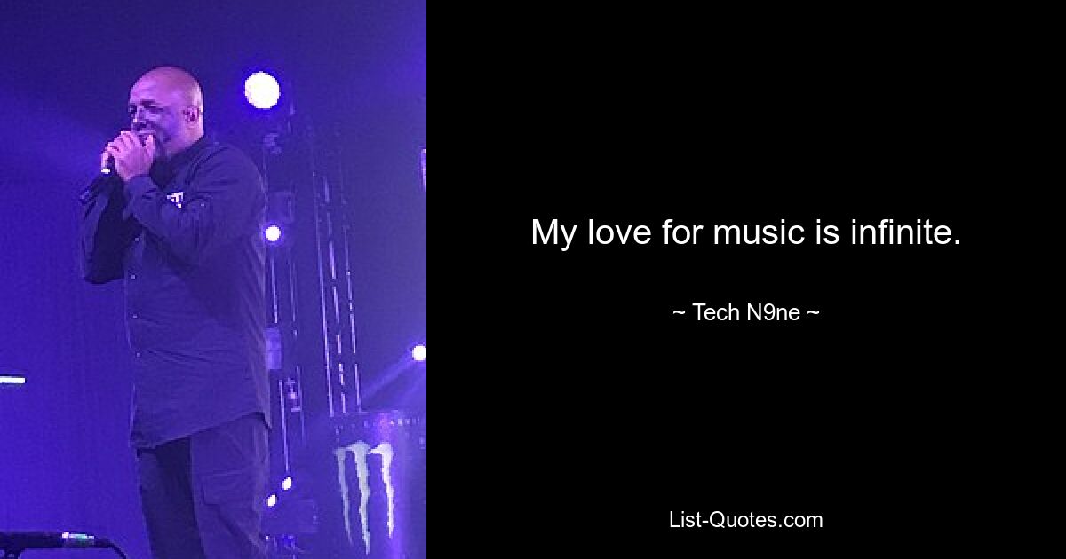 My love for music is infinite. — © Tech N9ne