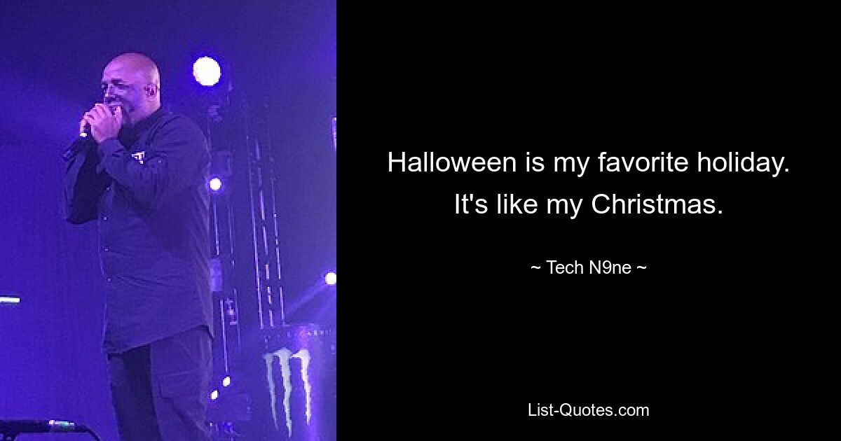 Halloween is my favorite holiday. It's like my Christmas. — © Tech N9ne