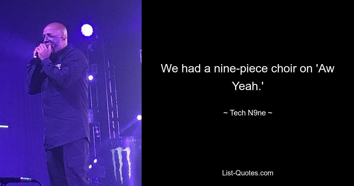 We had a nine-piece choir on 'Aw Yeah.' — © Tech N9ne