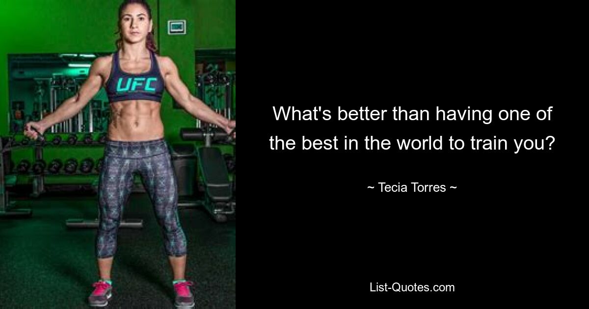 What's better than having one of the best in the world to train you? — © Tecia Torres