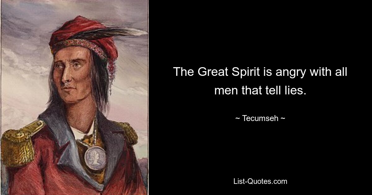 The Great Spirit is angry with all men that tell lies. — © Tecumseh