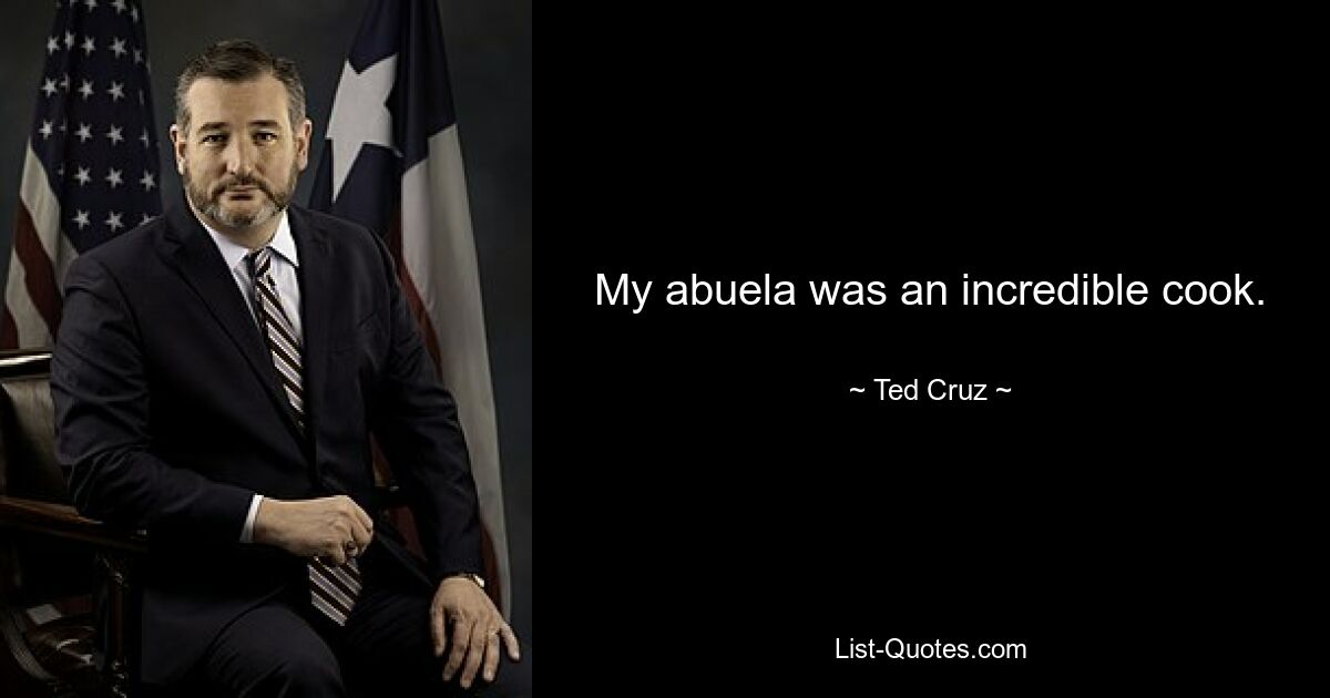 My abuela was an incredible cook. — © Ted Cruz