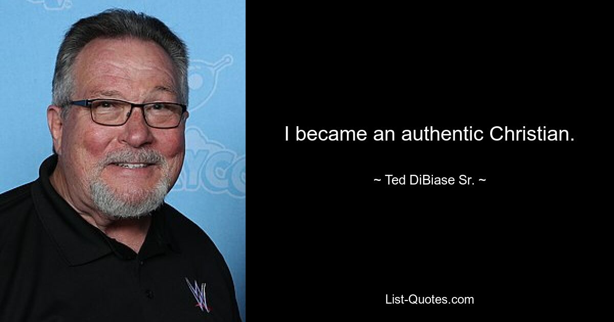 I became an authentic Christian. — © Ted DiBiase Sr.