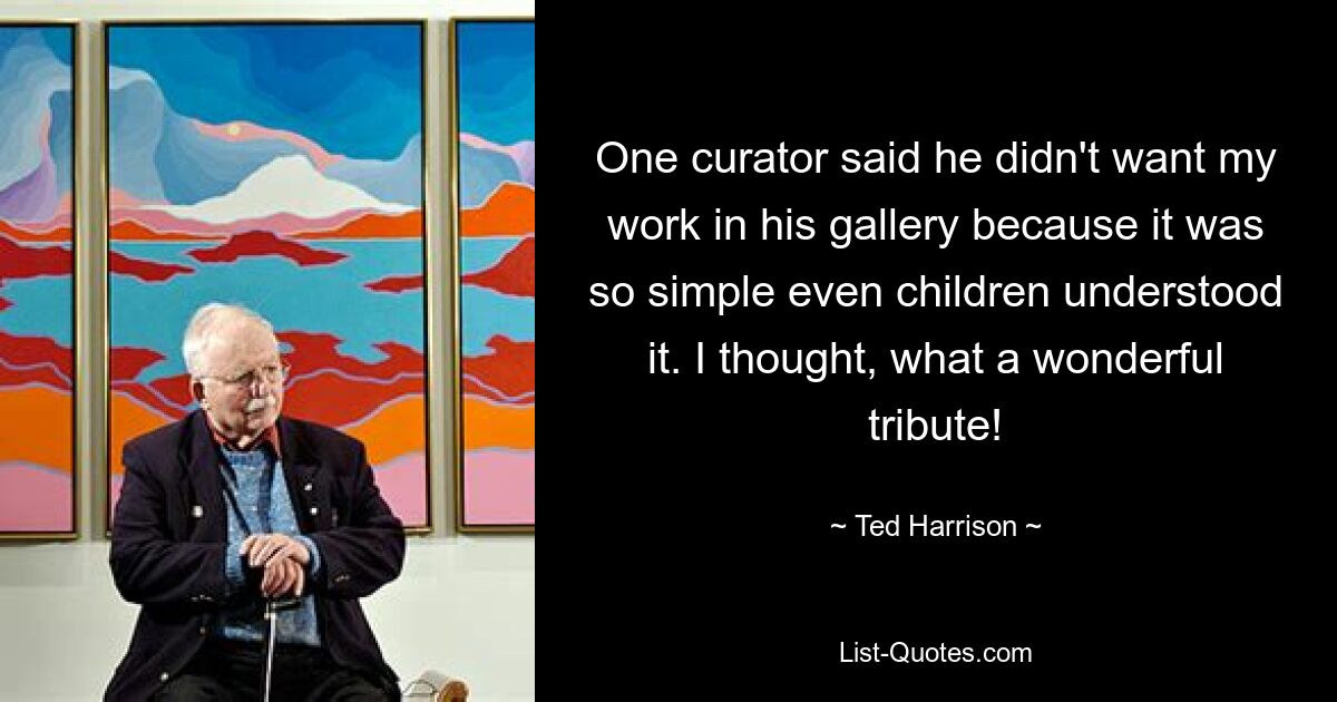 One curator said he didn't want my work in his gallery because it was so simple even children understood it. I thought, what a wonderful tribute! — © Ted Harrison