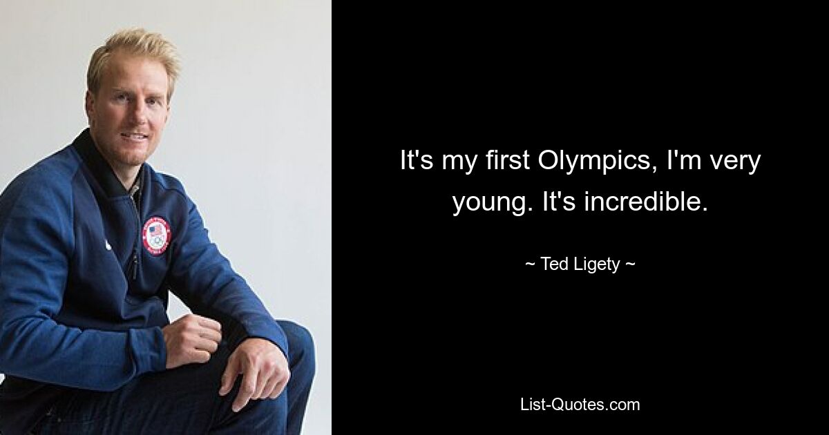 It's my first Olympics, I'm very young. It's incredible. — © Ted Ligety