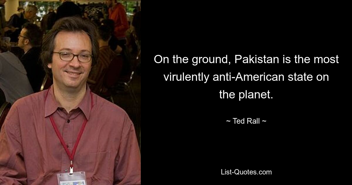 Vor Ort ist Pakistan der schärfste antiamerikanische Staat auf dem Planeten. — © Ted Rall 